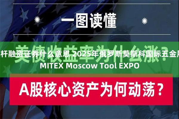 杠杆融资证券什么意思 2025年俄罗斯莫斯科国际五金展 MITEX Moscow Tool EXPO