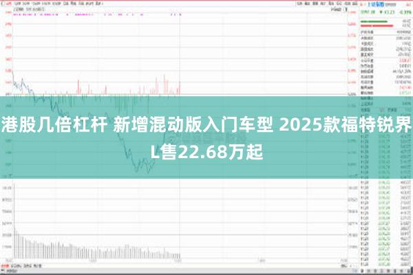 港股几倍杠杆 新增混动版入门车型 2025款福特锐界L售22.68万起